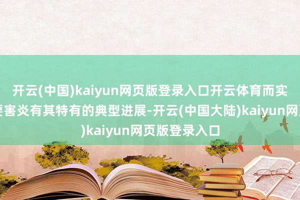 开云(中国)kaiyun网页版登录入口开云体育而实在的类风湿要害炎有其特有的典型进展-开云(中国大陆)kaiyun网页版登录入口